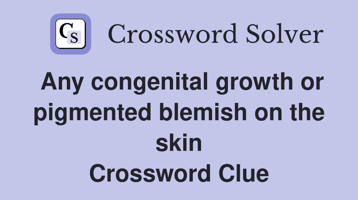 Any congenital growth or pigmented blemish on the skin Crossword Clue